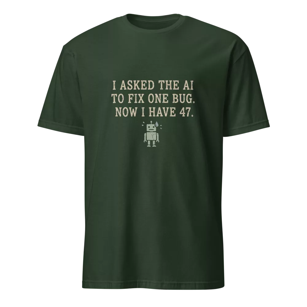 Camiseta negra con texto sobre IA arreglando un bug y generando 47 mas, robot pixelado sudando — color Verde bosque